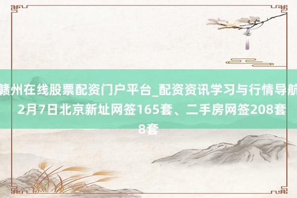 赣州在线股票配资门户平台_配资资讯学习与行情导航  2月7日北京新址网签165套、二手房网签208套