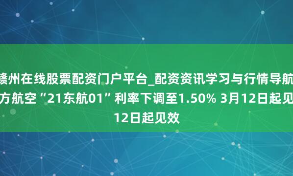 赣州在线股票配资门户平台_配资资讯学习与行情导航 东方航空“21东航01”利率下调至1.50% 3月12日起见效
