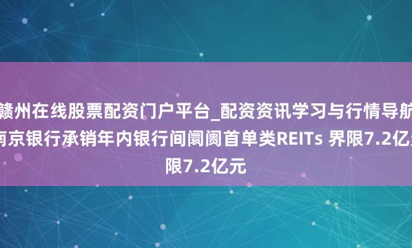 赣州在线股票配资门户平台_配资资讯学习与行情导航 南京银行承销年内银行间阛阓首单类REITs 界限7.2亿元