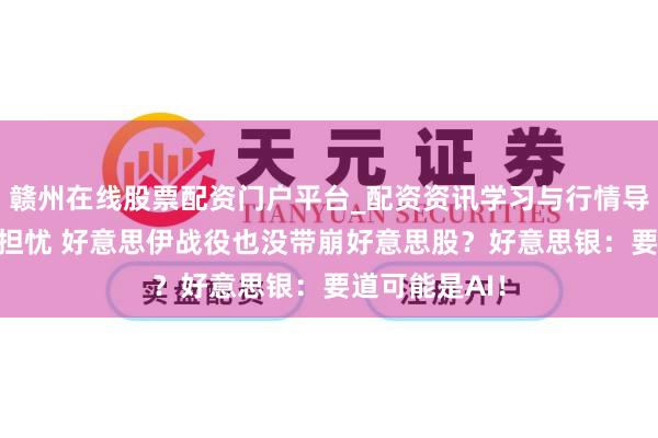 赣州在线股票配资门户平台_配资资讯学习与行情导航 无视通胀担忧 好意思伊战役也没带崩好意思股？好意思银：要道可能是AI！