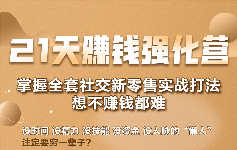 21天赚钱强化营，掌握全套社交新零售实战打法，赚回N倍学员-啄木鸟资源库