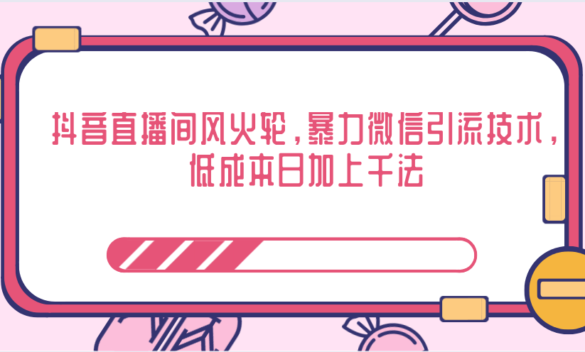 抖音直播间风火轮，暴力微信引流技术，低成本日加上千法-啄木鸟资源库