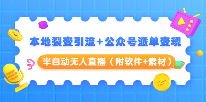 本地裂变引流+公众号派单变现+半自动无人直播（附软件+素材）-啄木鸟资源库