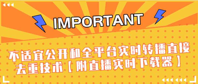 J总9月抖音最新课程：不适宜公开和全平台实时转播直接去重技术【附直播实时下载器】-啄木鸟资源库