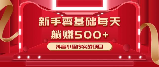 最新小白赚钱项目，零基础每天躺赚500+抖音小程序实战项目-啄木鸟资源库