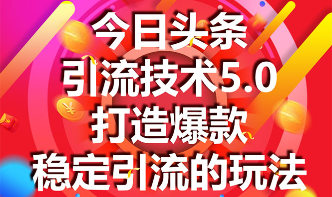 今日头条引流技术5.0，市面上最新的打造爆款稳定引流玩法，轻松100W+阅读-啄木鸟资源库