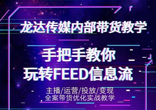 龙达传媒内部抖音带货密训营：手把手教你玩转抖音FEED信息流，让你销量暴增-啄木鸟资源库