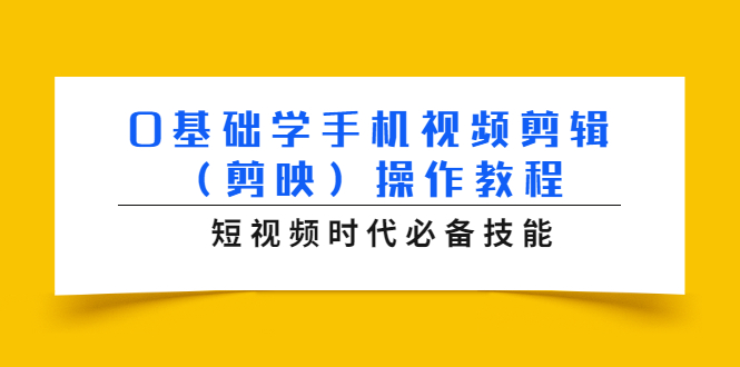 0基础学手机视频剪辑（剪映）操作教程，短视频时代必备技能-啄木鸟资源库