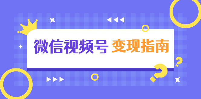 微信视频号变现指南：独家养号技术+视频制作+快速上热门+提高转化-啄木鸟资源库