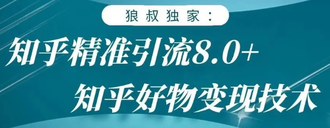 狼叔知乎精准引流8.0，知乎好物变现技术，轻松月赚3W+-啄木鸟资源库