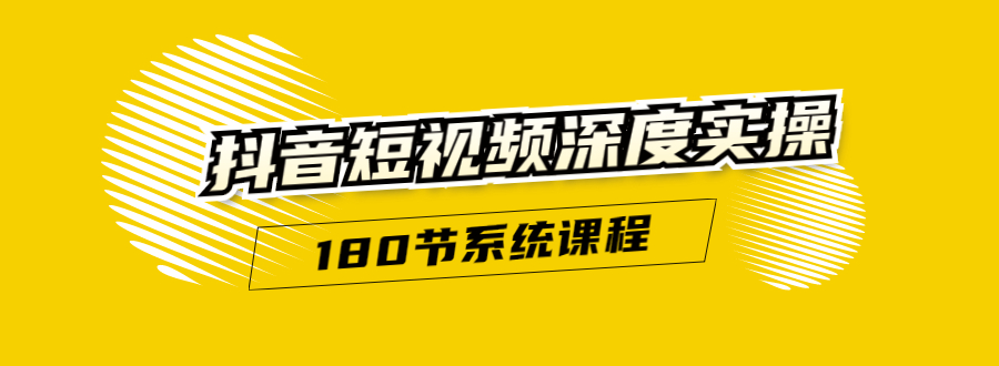 抖音短视频深度实操：直接一步到位，听了就能用（180节系统课程）-啄木鸟资源库