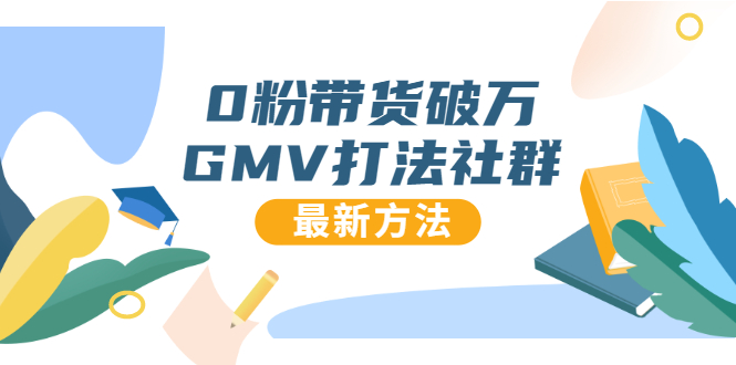 0粉带货破万GMV打法社群，抖音新号快速一场直接破万流量，最新独家方法-啄木鸟资源库