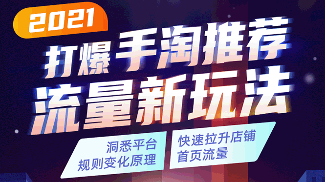 2021打爆手淘推荐流量新玩法：洞悉平台改版背后逻辑，快速拉升店铺首页流量-啄木鸟资源库