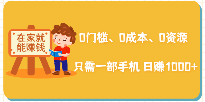 在家能操作的赚钱项目：0门槛、0成本、0资源，只需一部手机 就能日赚1000+-啄木鸟资源库