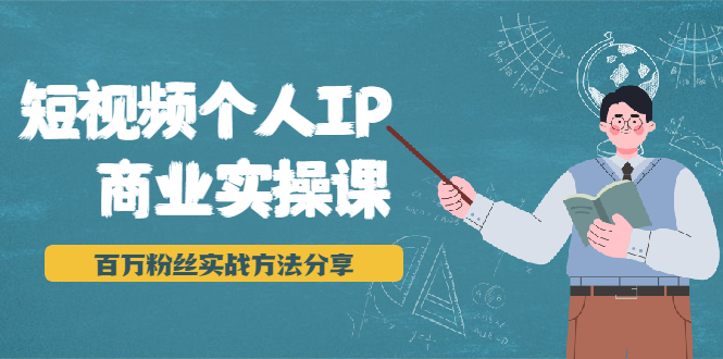 短视频个人IP商业实操课，百万粉丝实战方法分享，小白也能实现流量变现-啄木鸟资源库