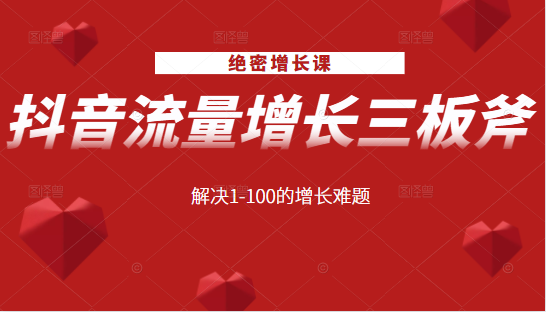 绝密增长课：抖音流量增长三板斧，解决1-100的增长难题-啄木鸟资源库