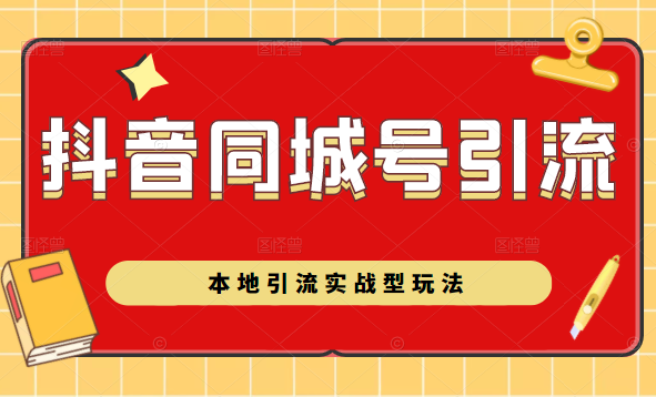 抖音同城号本地引流实战型玩法，带你深入了解抖音同城号引流模式-啄木鸟资源库