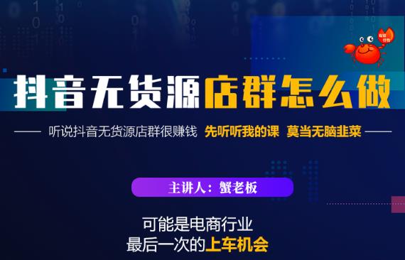 蟹老板·抖音无货源店群怎么做，吊打市面一大片《抖音无货源店群》的课程-啄木鸟资源库