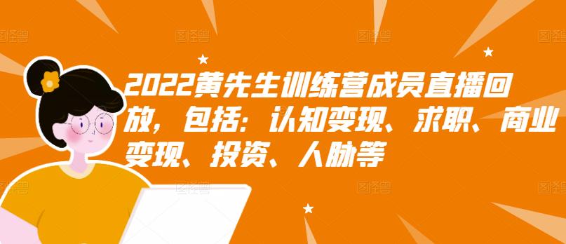 2022黄先生训练营成员直播回放，包括：认知变现、求职、商业变现、投资、人脉等-啄木鸟资源库