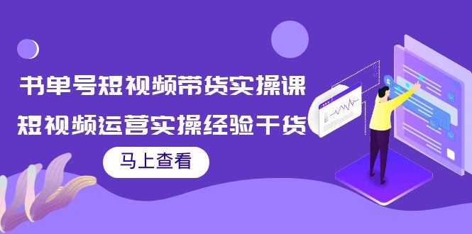 书单号短视频带货实操课：短视频运营实操经验干货分享-啄木鸟资源库