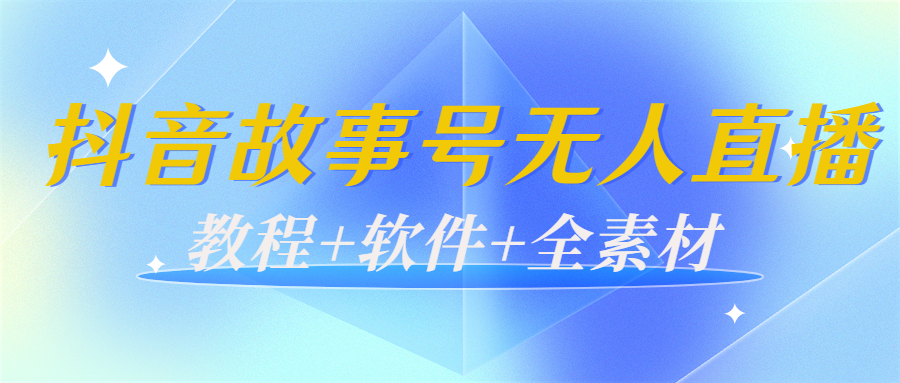 外边698的抖音故事号无人直播：6千人在线一天变现200（教程+软件+全素材）-啄木鸟资源库