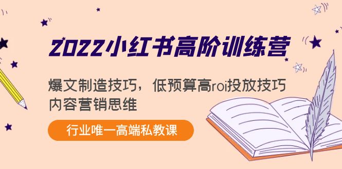 2022小红书高阶训练营：爆文制造技巧，低预算高roi投放技巧，内容营销思维-啄木鸟资源库