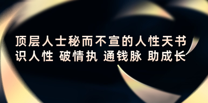 顶层人士秘而不宣的人性天书，识人性 破情执 通钱脉 助成长-啄木鸟资源库