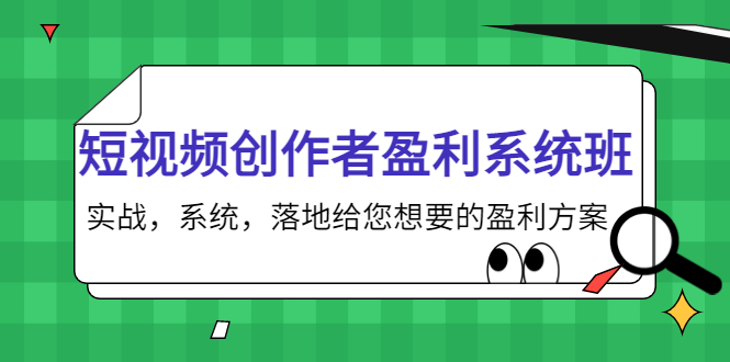 短视频创作者盈利系统班，实战，系统，落地给您想要的盈利方案（无水印）-啄木鸟资源库