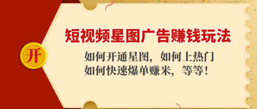 短视频星图广告赚钱玩法：如何开通，如何上热门，如何快速爆单赚米！-啄木鸟资源库