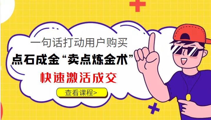 点石成金“卖点炼金术”一句话打动用户购买，快速激活成交！-啄木鸟资源库