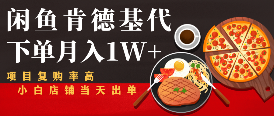 闲鱼发布肯德基商品代下单目月入1W+，小白店铺当天出单-啄木鸟资源库