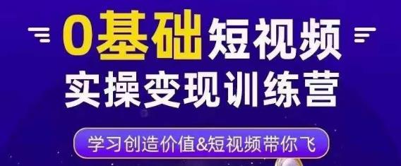 0基础短视频实操变现训练营，3大体系成就百万大V-啄木鸟资源库