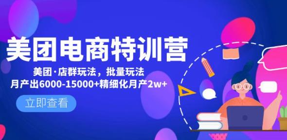 美团电商特训营：美团·店群玩法，无脑铺货月产出6000-15000+精细化月产2w+-啄木鸟资源库