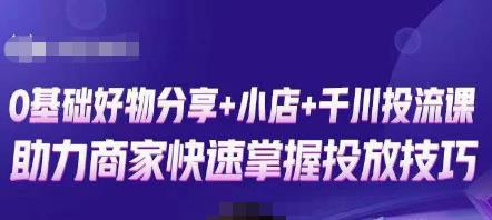 卡思零基础好物分享+抖音小店+千川投流课，0基础快速起号，快速入门抖音投放-啄木鸟资源库