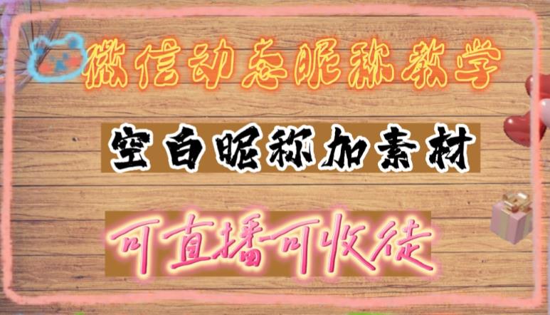 微信动态昵称设置方法，可抖音直播引流，日赚上百【详细视频教程+素材】-啄木鸟资源库