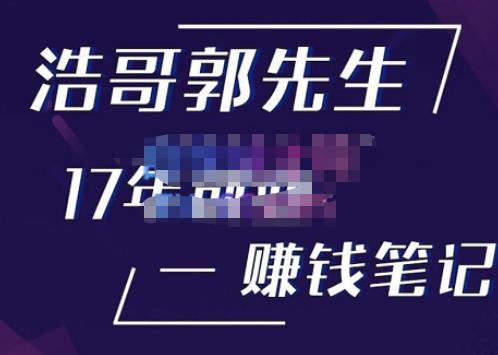 浩哥郭先生17年创业赚米笔记，打开你对很多东西的认知，让你知道原来赚钱或创业不单单是发力就行-啄木鸟资源库