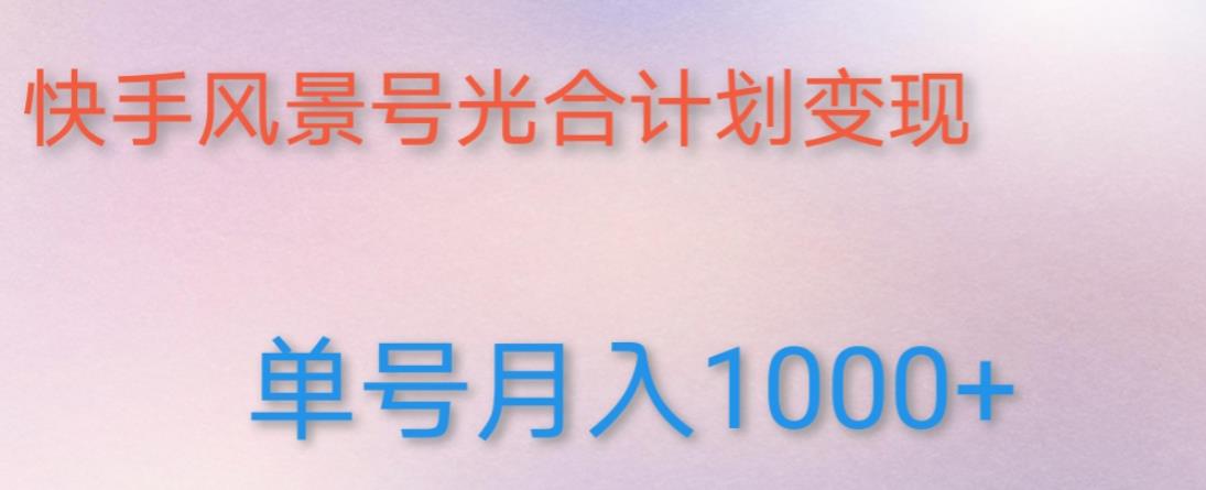 如何利用快手风景号，通过光合计划，实现单号月入1000+（附详细教程及制作软件）-啄木鸟资源库