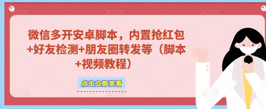 微信多开脚本，内置抢红包+好友检测+朋友圈转发等（安卓脚本+视频教程）-啄木鸟资源库