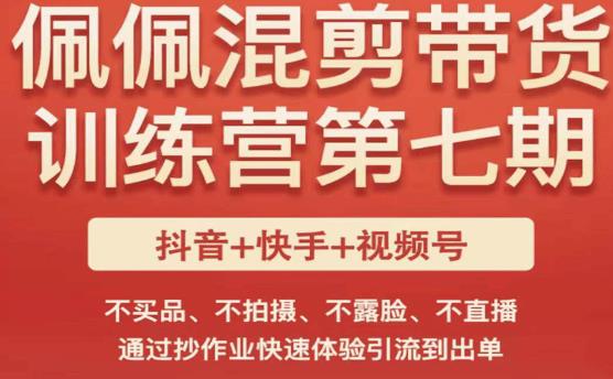 佩佩·短视频混剪带货训练营第七期，不买品、不拍摄、不露脸、不直播，通过抄作业快速体验引流到出单-啄木鸟资源库