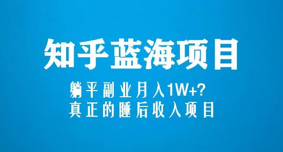 知乎蓝海玩法，躺平副业月入1W+，真正的睡后收入项目（6节视频课）-啄木鸟资源库