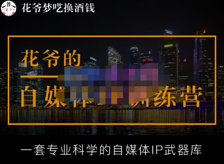 花爷的自媒体IP训练营【14期】,一套专业科学的自媒体IP武器库（更新2023年3月）-啄木鸟资源库