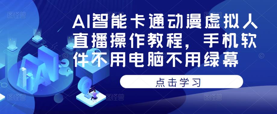 AI智能卡通动漫虚拟人直播操作教程，手机软件不用电脑不用绿幕-啄木鸟资源库