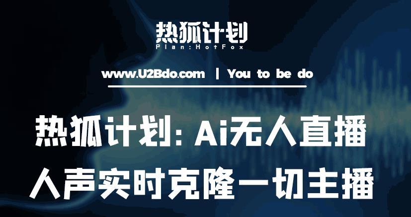 热狐计划：Ai无人直播实时克隆一切主播·无人直播新时代（包含所有使用到的软件）-啄木鸟资源库