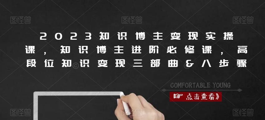 2023知识博主变现实操课，知识博主进阶必修课，高段位知识变现三部曲&八步骤-啄木鸟资源库