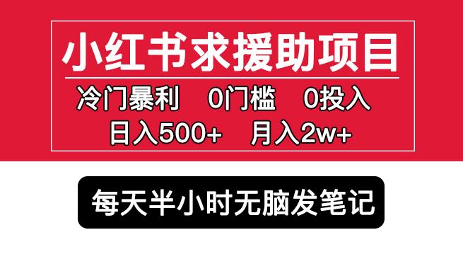 小红书求援助项目，冷门但暴利0门槛无脑发笔记日入500+月入2w可多号操作-啄木鸟资源库