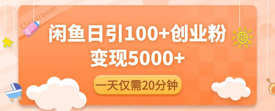 闲鱼引流精准创业粉，每天20分钟，日引流100+，变现5000+-啄木鸟资源库