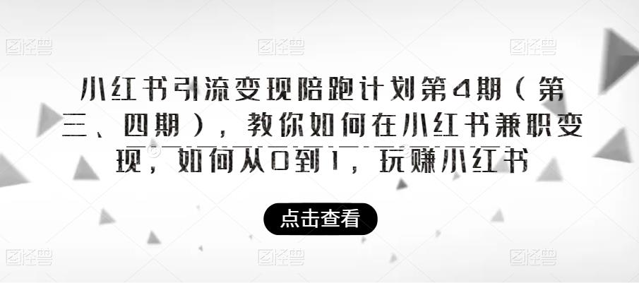 小红书引流变现陪跑计划|第4期（第三、四期），教你如何在小红书兼职变现，如何从0到1，玩赚小红书-啄木鸟资源库