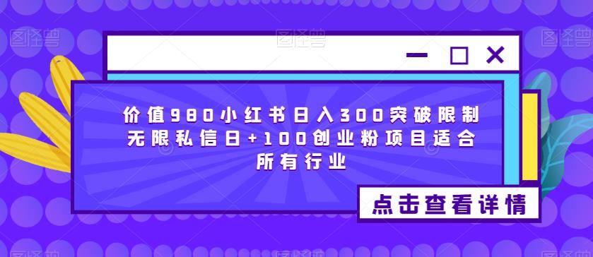 价值980小红书日入300突破限制无限私信日+100创业粉项目适合所有行业-啄木鸟资源库