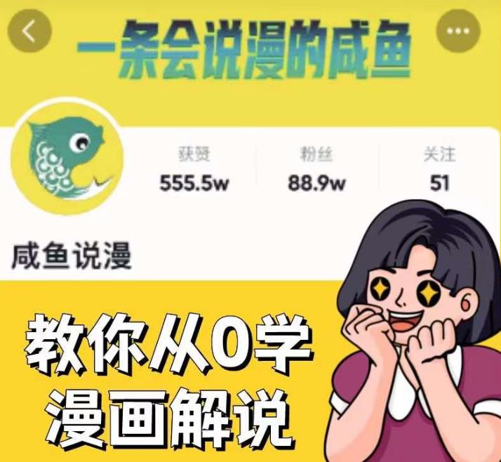 咸鱼说漫·教你从0学漫画解说 ：2个月时间涨粉88w，多种变现模式，一条视频收入过万-啄木鸟资源库