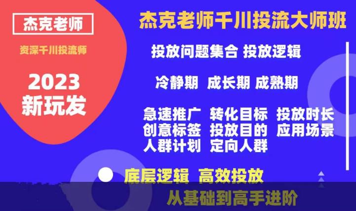 杰克老师千川投流大师班，从基础到高手进阶，底层逻辑，高效投放-啄木鸟资源库